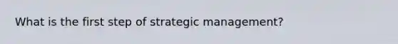 What is the first step of strategic management?