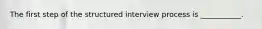 The first step of the structured interview process is ___________.