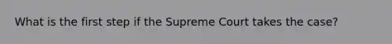 What is the first step if the Supreme Court takes the case?