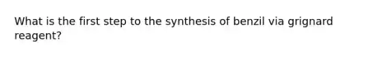 What is the first step to the synthesis of benzil via grignard reagent?