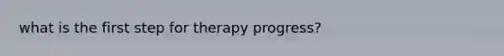 what is the first step for therapy progress?