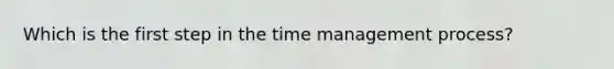 Which is the first step in the <a href='https://www.questionai.com/knowledge/kdJRZF3iwn-time-management' class='anchor-knowledge'>time management</a> process?