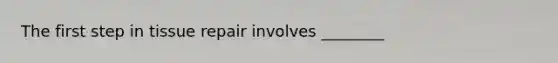 The first step in tissue repair involves ________