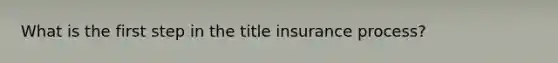 What is the first step in the title insurance process?