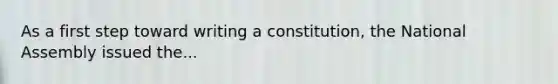 As a first step toward writing a constitution, the National Assembly issued the...