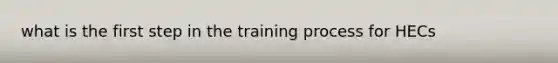 what is the first step in the training process for HECs