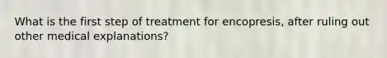 What is the first step of treatment for encopresis, after ruling out other medical explanations?