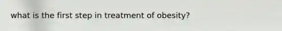 what is the first step in treatment of obesity?
