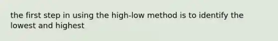 the first step in using the high-low method is to identify the lowest and highest