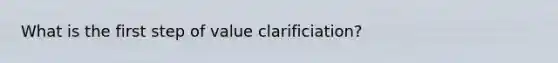 What is the first step of value clarificiation?