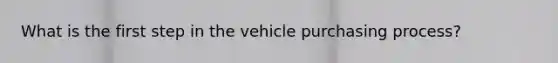 What is the first step in the vehicle purchasing process?