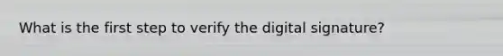 What is the first step to verify the digital signature?