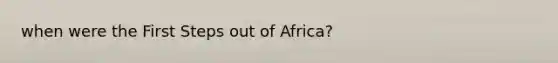 when were the First Steps out of Africa?