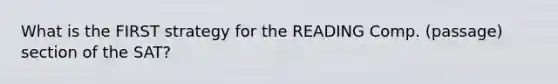 What is the FIRST strategy for the READING Comp. (passage) section of the SAT?