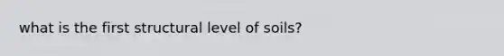 what is the first structural level of soils?