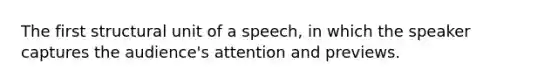 The first structural unit of a speech, in which the speaker captures the audience's attention and previews.