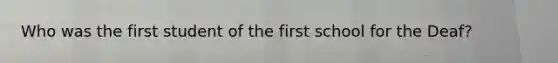 Who was the first student of the first school for the Deaf?