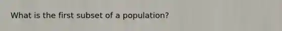 What is the first subset of a population?