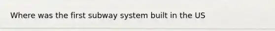 Where was the first subway system built in the US