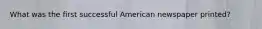 What was the first successful American newspaper printed?