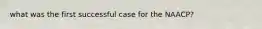 what was the first successful case for the NAACP?