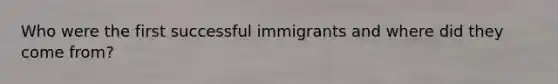 Who were the first successful immigrants and where did they come from?