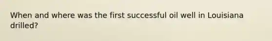 When and where was the first successful oil well in Louisiana drilled?