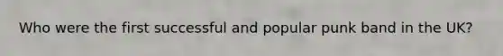 Who were the first successful and popular punk band in the UK?