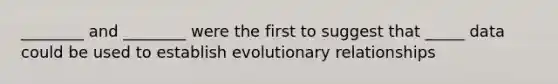 ________ and ________ were the first to suggest that _____ data could be used to establish evolutionary relationships