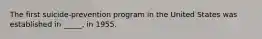 The first suicide-prevention program in the United States was established in _____, in 1955.