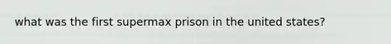 what was the first supermax prison in the united states?