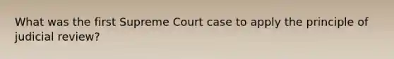 What was the first Supreme Court case to apply the principle of judicial review?