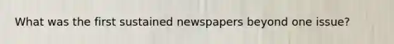 What was the first sustained newspapers beyond one issue?