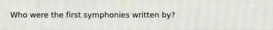 Who were the first symphonies written by?