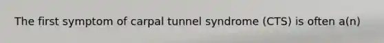 The first symptom of carpal tunnel syndrome (CTS) is often a(n)