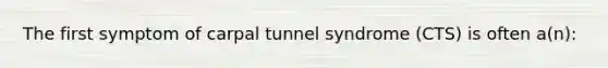 The first symptom of carpal tunnel syndrome (CTS) is often a(n):