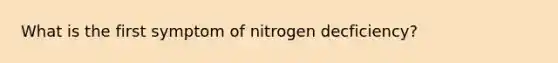 What is the first symptom of nitrogen decficiency?