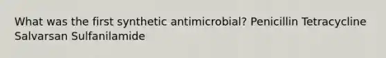 What was the first synthetic antimicrobial? Penicillin Tetracycline Salvarsan Sulfanilamide