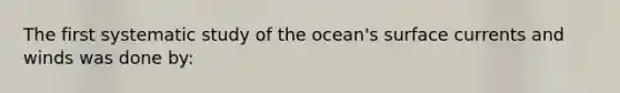 The first systematic study of the ocean's surface currents and winds was done by: