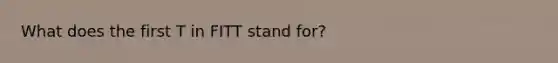 What does the first T in FITT stand for?