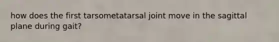 how does the first tarsometatarsal joint move in the sagittal plane during gait?