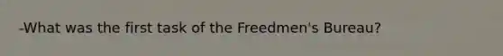 -What was the first task of the Freedmen's Bureau?