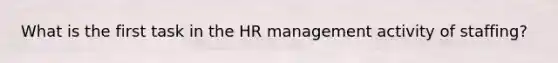 What is the first task in the HR management activity of staffing?