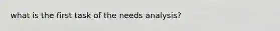 what is the first task of the needs analysis?