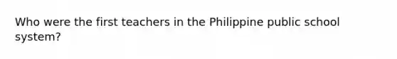 Who were the first teachers in the Philippine public school system?