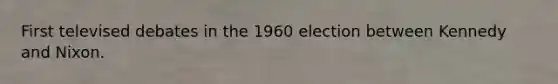 First televised debates in the 1960 election between Kennedy and Nixon.