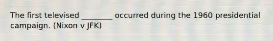 The first televised ________ occurred during the 1960 presidential campaign. (Nixon v JFK)