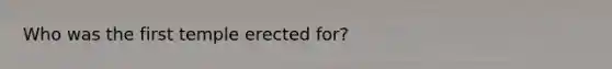 Who was the first temple erected for?