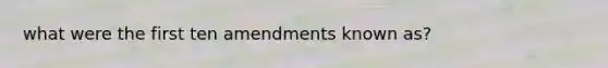 what were the first ten amendments known as?