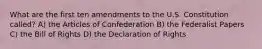 What are the first ten amendments to the U.S. Constitution called? A) the Articles of Confederation B) the Federalist Papers C) the Bill of Rights D) the Declaration of Rights